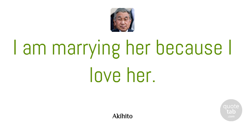 Akihito Quote About Love: I Am Marrying Her Because...