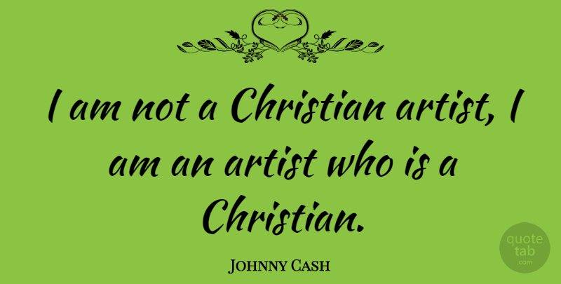 Johnny Cash Quote About Christian, Artist: I Am Not A Christian...