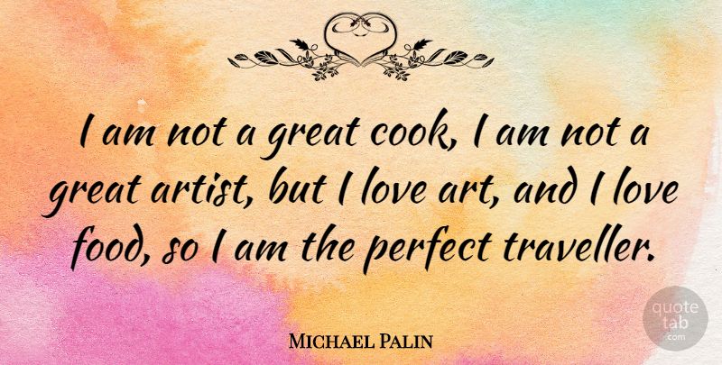 Michael Palin Quote About Art, Travel, Perfect: I Am Not A Great...