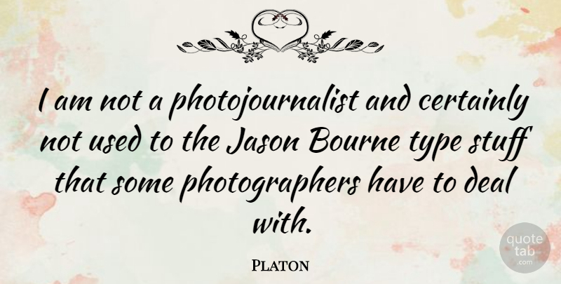 Platon Quote About Bourne, Certainly, Deal, Jason, Stuff: I Am Not A Photojournalist...