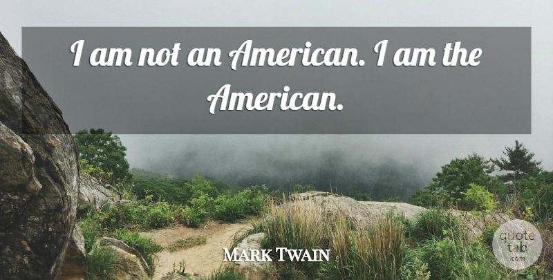 Mark Twain Quote About undefined: I Am Not An American...
