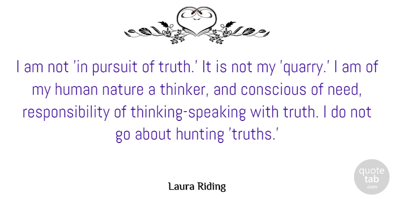 Laura Riding Quote About Conscious, Human, Nature, Pursuit, Responsibility: I Am Not In Pursuit...