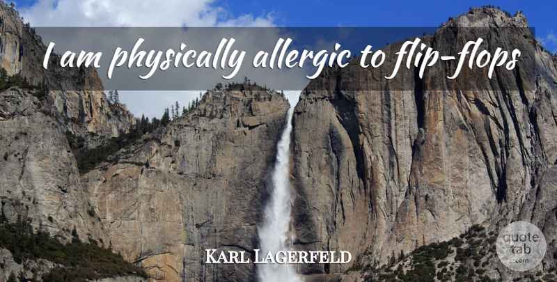 Karl Lagerfeld Quote About Flip, Allergic, Flip Flops: I Am Physically Allergic To...