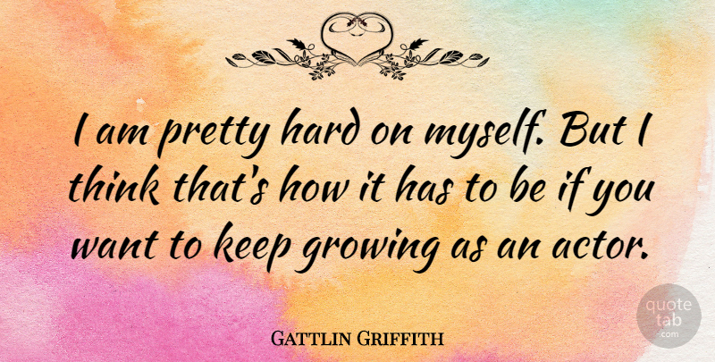 Gattlin Griffith Quote About Growing, Hard: I Am Pretty Hard On...