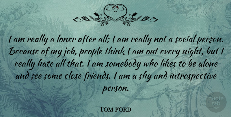 Tom Ford Quote About Jobs, Hate, Night: I Am Really A Loner...