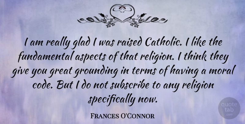 Frances O'Connor Quote About Thinking, Giving, Catholic: I Am Really Glad I...