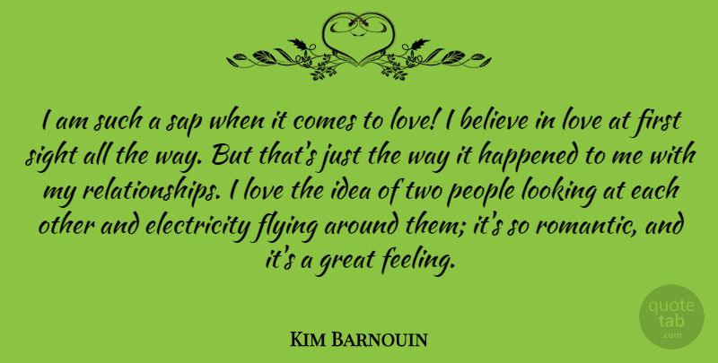 Kim Barnouin Quote About Believe, Electricity, Flying, Great, Happened: I Am Such A Sap...