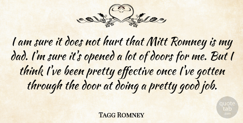 Tagg Romney Quote About Dad, Doors, Effective, Good, Gotten: I Am Sure It Does...