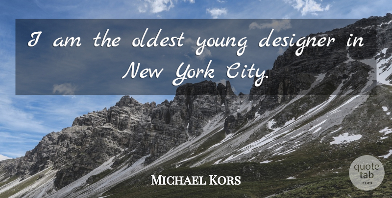 Michael Kors Quote About York: I Am The Oldest Young...