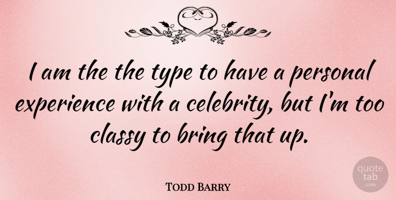 Todd Barry Quote About Type, Personal Experiences: I Am The The Type...