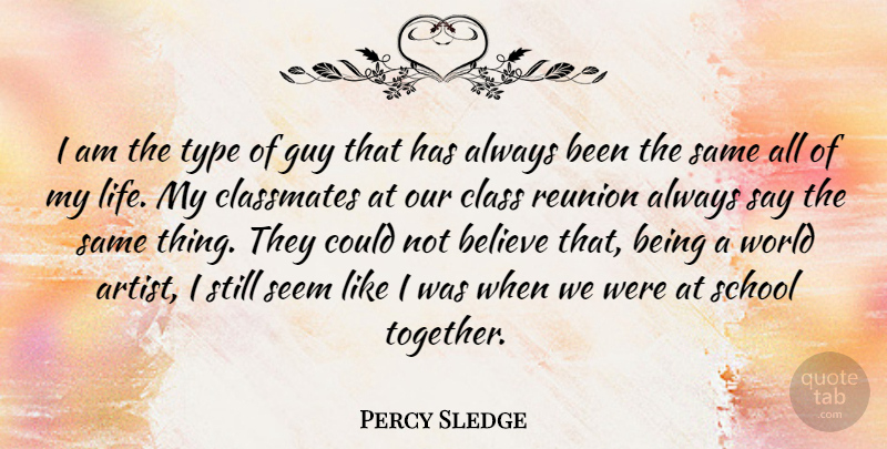 Percy Sledge Quote About Believe, Classmates, Guy, Life, Reunion: I Am The Type Of...