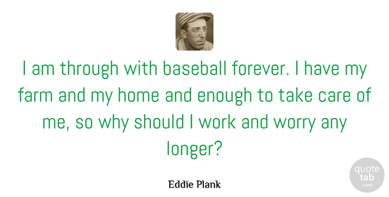Eddie Plank Quote About Care, Farm, Home, Work, Worry: I Am Through With Baseball...