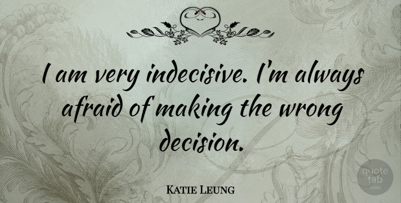 Katie Leung Quote About Decision, Indecisive, Wrong Decision: I Am Very Indecisive Im...