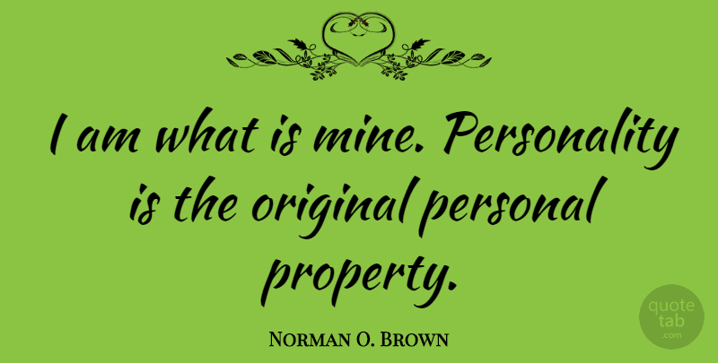 Norman O. Brown Quote About Personality, Originals, Property: I Am What Is Mine...