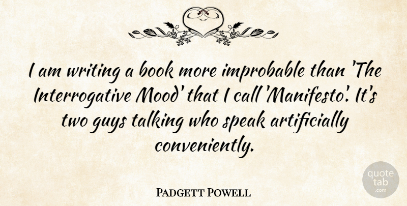 Padgett Powell Quote About Call, Guys, Improbable: I Am Writing A Book...