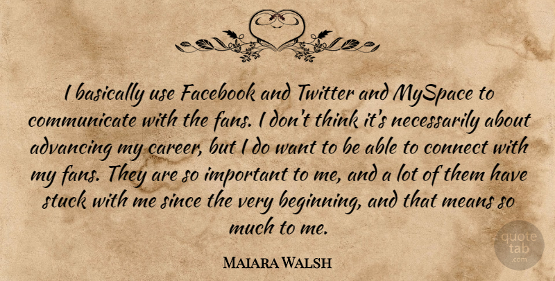 Maiara Walsh Quote About Advancing, Basically, Connect, Means, Myspace: I Basically Use Facebook And...
