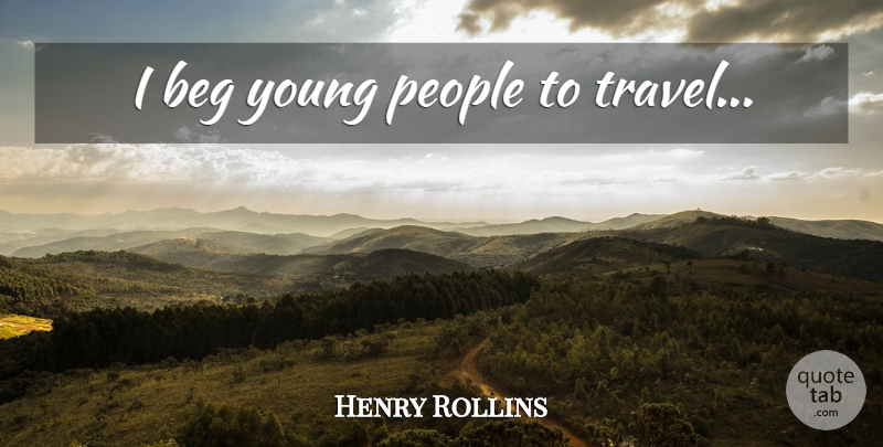 Henry Rollins Quote About People, Young: I Beg Young People To...