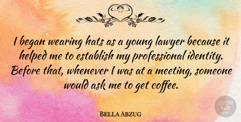 Bella Abzug Quote About Coffee, Identity, Sunglasses: I Began Wearing Hats As...