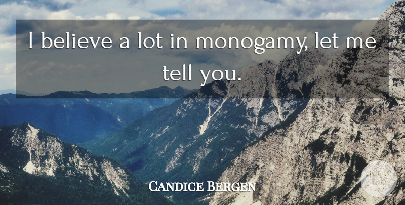 Candice Bergen Quote About Believe, I Believe, Monogamy: I Believe A Lot In...