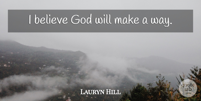 Lauryn Hill Quote About Believe, Way, Gods Will: I Believe God Will Make...