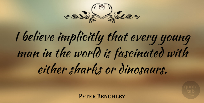Peter Benchley Quote About Believe, Men, Sharks: I Believe Implicitly That Every...