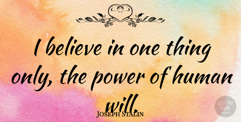 Joseph Stalin Quote About Inspirational, Believe, Evil People: I Believe In One Thing...