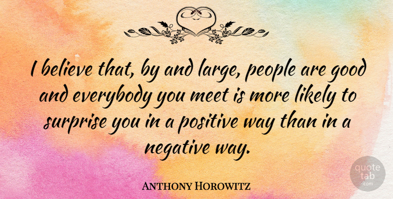Anthony Horowitz Quote About Believe, People, Negative: I Believe That By And...