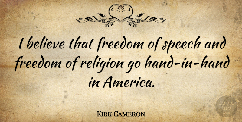 Kirk Cameron Quote About Believe, Hands, America: I Believe That Freedom Of...