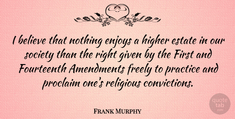 Frank Murphy Quote About Religious, Believe, Practice: I Believe That Nothing Enjoys...