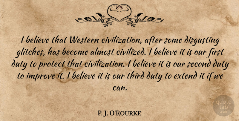 P. J. O'Rourke Quote About Believe, Civilization, Glitches: I Believe That Western Civilization...