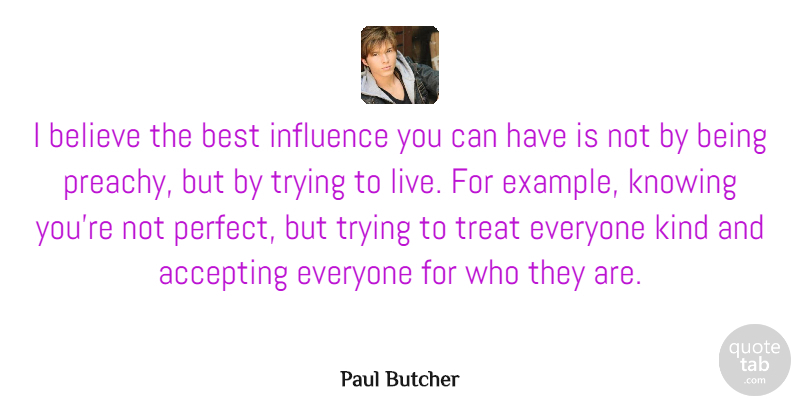 Paul Butcher Quote About Accepting, Believe, Best, Knowing, Trying: I Believe The Best Influence...