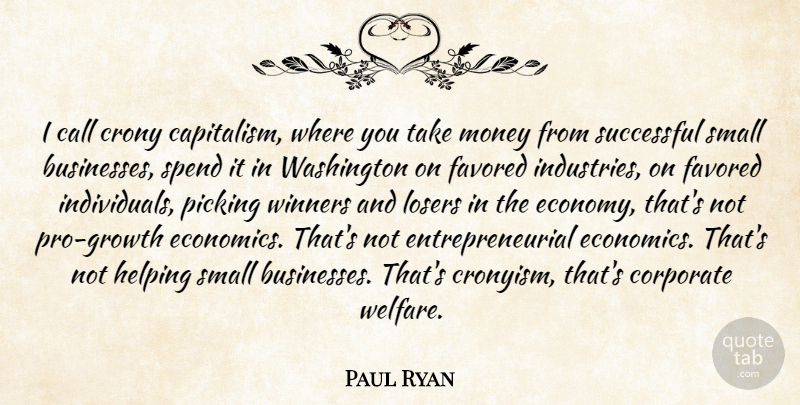 Paul Ryan Quote About Successful, Growth, Helping: I Call Crony Capitalism Where...