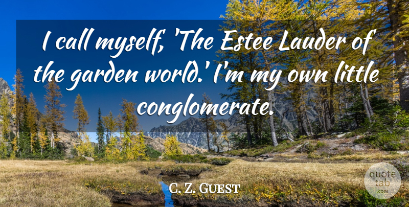 C. Z. Guest Quote About Garden, Littles, World: I Call Myself The Estee...