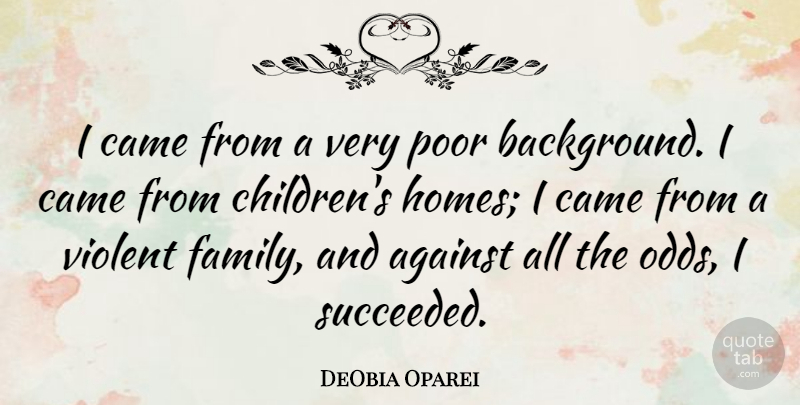 DeObia Oparei Quote About Against, Came, Family, Violent: I Came From A Very...