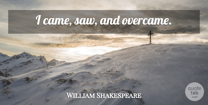 William Shakespeare Quote About Victory, Saws: I Came Saw And Overcame...