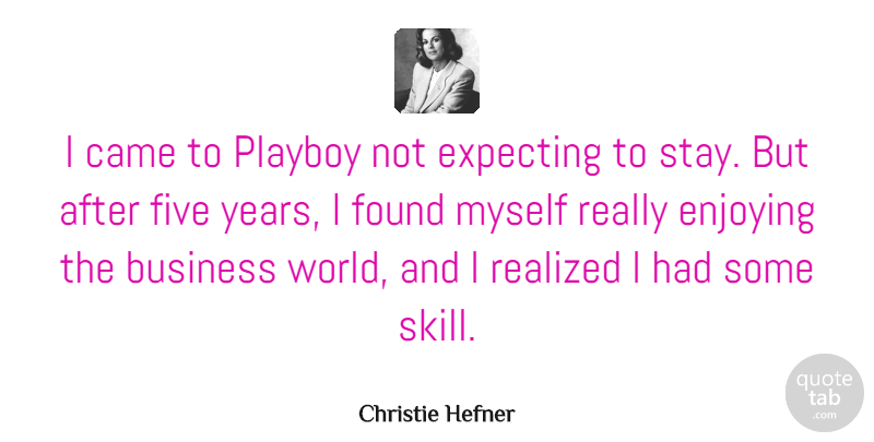 Christie Hefner Quote About Years, Skills, World: I Came To Playboy Not...