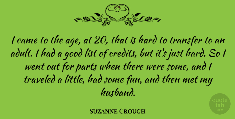 Suzanne Crough Quote About Age, Came, Good, Hard, List: I Came To The Age...