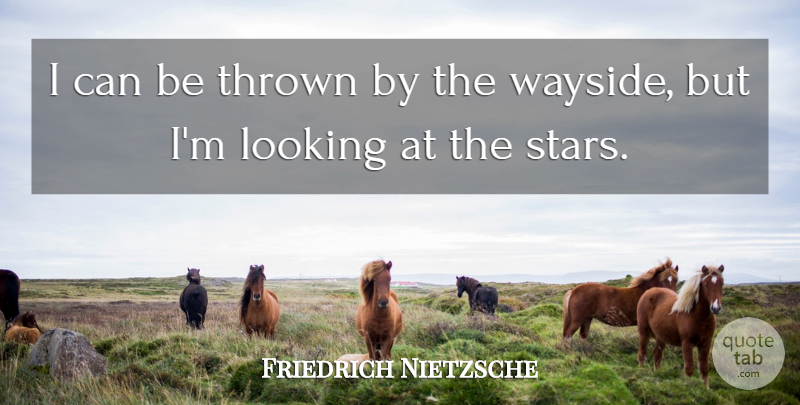 Friedrich Nietzsche Quote About Stars, Thrown, I Can: I Can Be Thrown By...