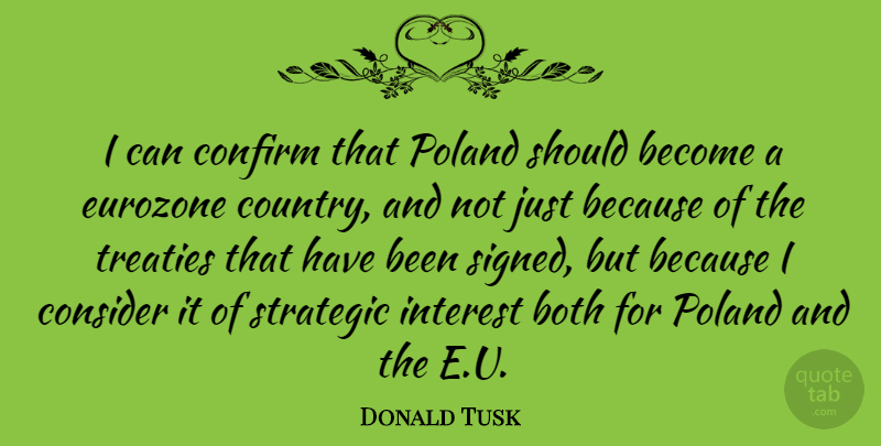 Donald Tusk Quote About Both, Confirm, Eurozone, Strategic, Treaties: I Can Confirm That Poland...