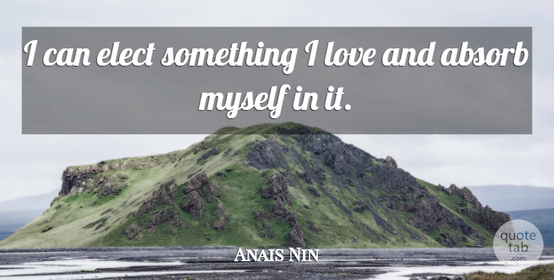 Anais Nin Quote About Hobbies, I Can: I Can Elect Something I...