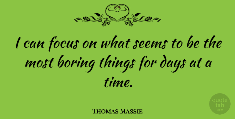 Thomas Massie Quote About Days, Seems, Time: I Can Focus On What...