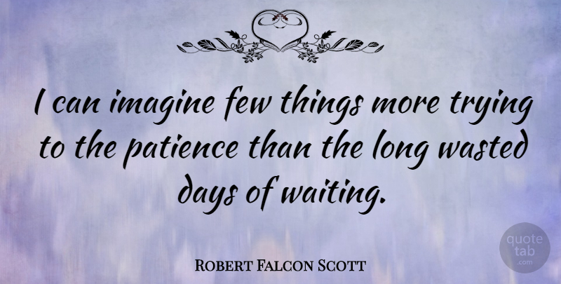 Robert Falcon Scott Quote About Patience, Long, Waiting: I Can Imagine Few Things...