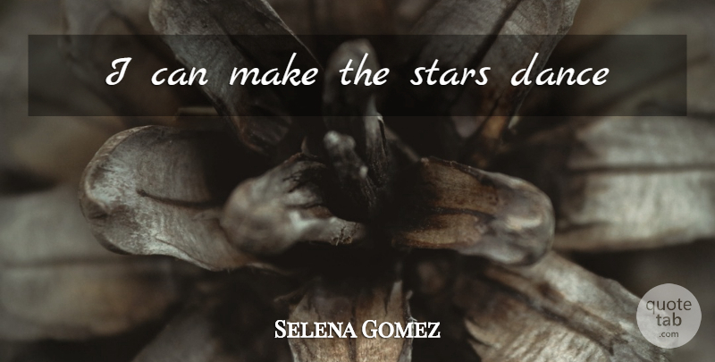 Selena Gomez Quote About Stars, I Can: I Can Make The Stars...