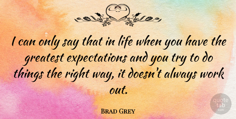 Brad Grey Quote About Expectations, Work Out, Trying: I Can Only Say That...