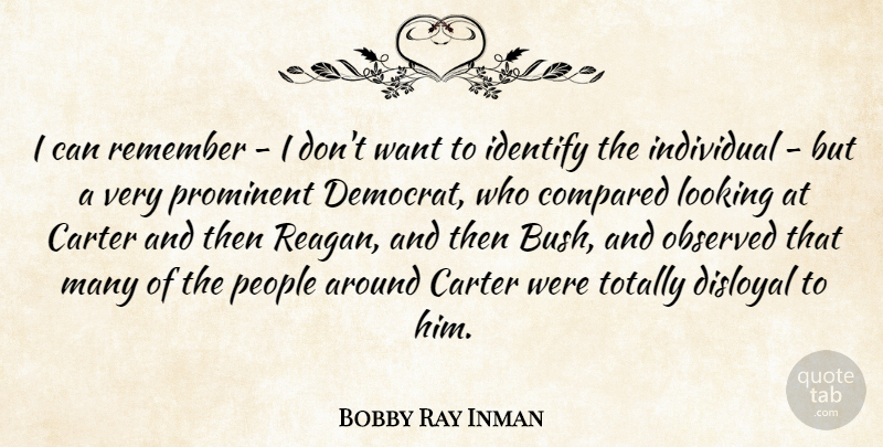 Bobby Ray Inman Quote About Carter, Compared, Disloyal, Identify, Individual: I Can Remember I Dont...