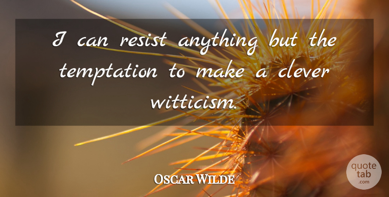 Oscar Wilde Quote About Clever, Temptation, Resistance: I Can Resist Anything But...