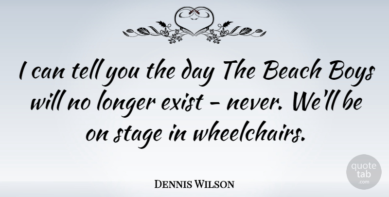 Dennis Wilson Quote About Beach, Boys, Stage: I Can Tell You The...