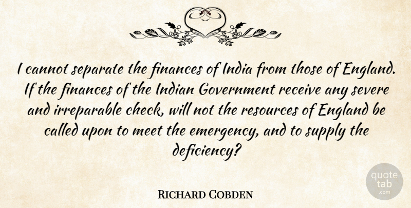 Richard Cobden Quote About Government, Emergencies, England: I Cannot Separate The Finances...