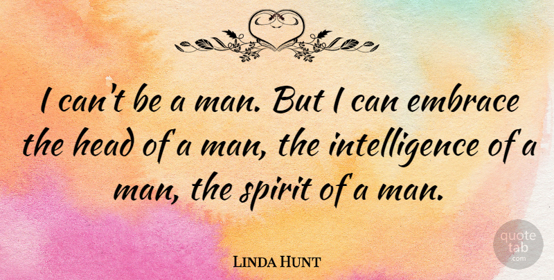 Linda Hunt Quote About Men, Spirit, Embrace: I Cant Be A Man...
