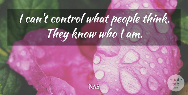 Nas Quote About Thinking, Who I Am, People: I Cant Control What People...